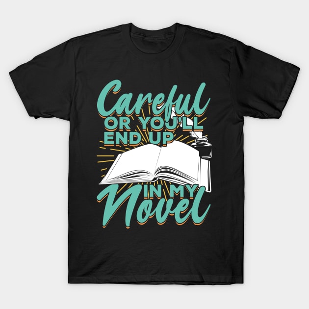 Careful Or You'll End Up In My Novel T-Shirt by Dolde08